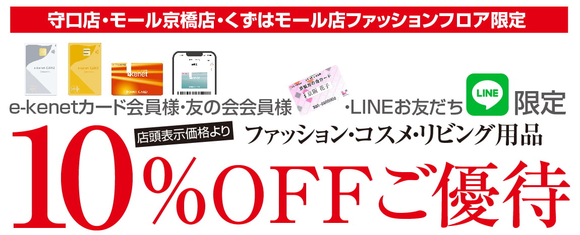 友の会会員様・e-kenetカード会員様・LINEお友だち限定　ファッション・コスメ・リビング用品 店頭表示価格より10%OFFご優待